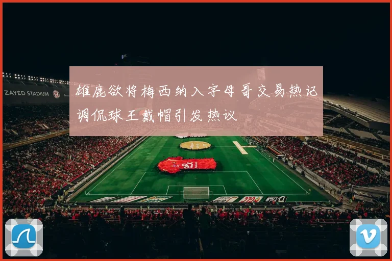 雄鹿欲将梅西纳入字母哥交易热记调侃球王戴帽引发热议